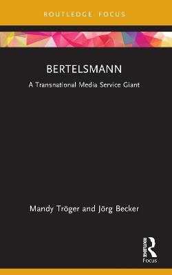 Bertelsmann: A Transnational Media Service Giant - Mandy Tröger,Jörg Becker - cover