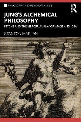 Jung’s Alchemical Philosophy: Psyche and the Mercurial Play of Image and Idea - Stanton Marlan - cover