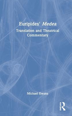 Euripides' Medea: Translation and Theatrical Commentary - Michael Ewans - cover