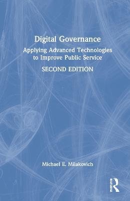 Digital Governance: Applying Advanced Technologies to Improve Public Service - Michael E. Milakovich - cover