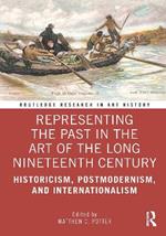 Representing the Past in the Art of the Long Nineteenth Century: Historicism, Postmodernism, and Internationalism