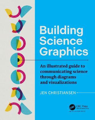 Building Science Graphics: An Illustrated Guide to Communicating Science through Diagrams and Visualizations - Jen Christiansen - cover
