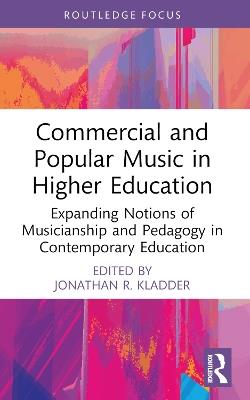 Commercial and Popular Music in Higher Education: Expanding Notions of Musicianship and Pedagogy in Contemporary Education - cover