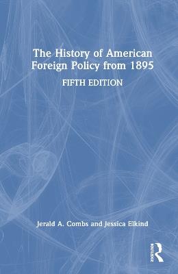 The History of American Foreign Policy from 1895 - Jerald A. Combs,Jessica Elkind - cover