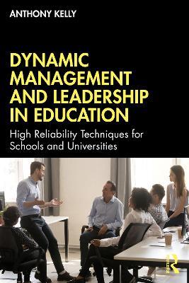 Dynamic Management and Leadership in Education: High Reliability Techniques for Schools and Universities - Anthony Kelly - cover