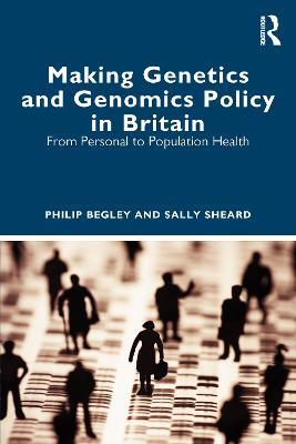 Making Genetics and Genomics Policy in Britain: From Personal to Population Health - Philip Begley,Sally Sheard - cover