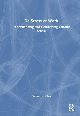 De-Stress at Work: Understanding and Combatting Chronic Stress - Simon L. Dolan - cover