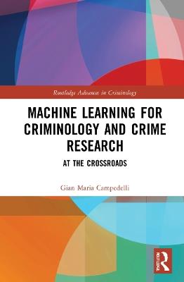 Machine Learning for Criminology and Crime Research: At the Crossroads - Gian Maria Campedelli - cover