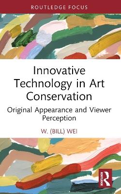 Innovative Technology in Art Conservation: Original Appearance and Viewer Perception - W. (Bill) Wei - cover