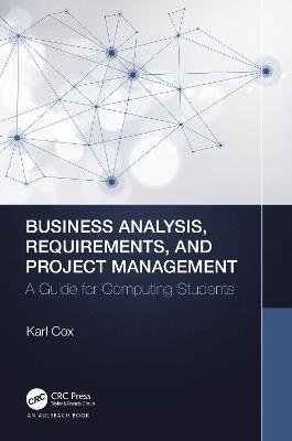 Business Analysis, Requirements, and Project Management: A Guide for Computing Students - Karl Cox - cover