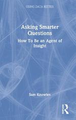 Asking Smarter Questions: How To Be an Agent of Insight