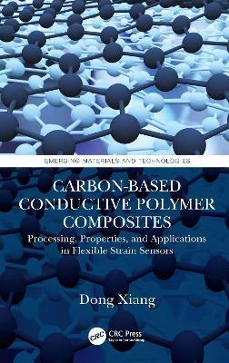Carbon-Based Conductive Polymer Composites: Processing, Properties, and Applications in Flexible Strain Sensors - Dong Xiang - cover