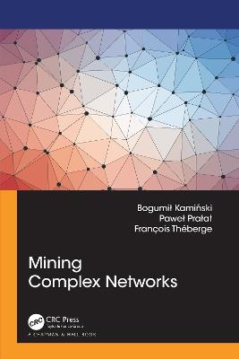 Mining Complex Networks - Bogumil Kaminski,Pawel Pralat,Francois Theberge - cover