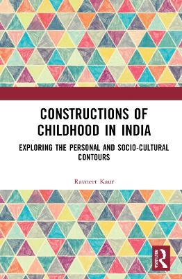 Constructions of Childhood in India: Exploring the Personal and Sociocultural Contours - Ravneet Kaur - cover