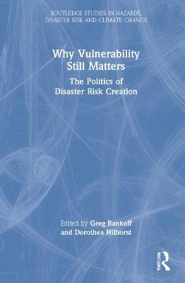 Why Vulnerability Still Matters: The Politics of Disaster Risk Creation - cover