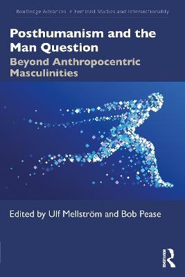 Posthumanism and the Man Question: Beyond Anthropocentric Masculinities - cover