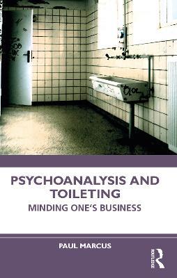 Psychoanalysis and Toileting: Minding One’s Business - Paul Marcus - cover