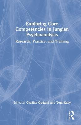 Exploring Core Competencies in Jungian Psychoanalysis: Research, Practice, and Training - cover