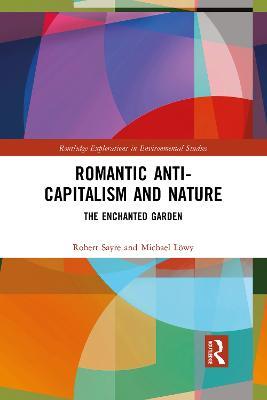 Romantic Anti-capitalism and Nature: The Enchanted Garden - Robert Sayre,Michael Löwy - cover