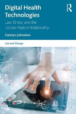 Digital Health Technologies: Law, Ethics, and the Doctor-Patient Relationship - Carolyn Johnston - cover