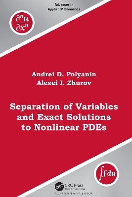 Separation of Variables and Exact Solutions to Nonlinear PDEs - Andrei D. Polyanin,Alexei I. Zhurov - cover