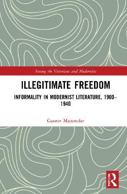Illegitimate Freedom: Informality in Modernist Literature, 1900–1940 - Gaurav Majumdar - cover