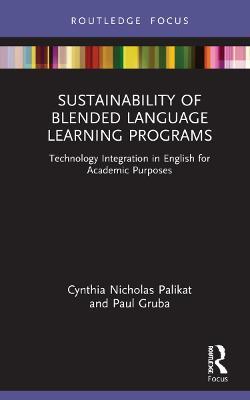 Sustainability of Blended Language Learning Programs: Technology Integration in English for Academic Purposes - Cynthia Nicholas Palikat,Paul Gruba - cover
