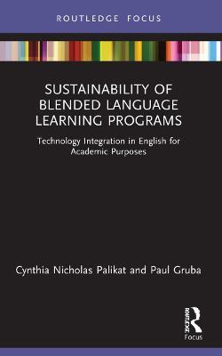 Sustainability of Blended Language Learning Programs: Technology Integration in English for Academic Purposes - Cynthia Nicholas Palikat,Paul Gruba - cover