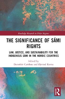 The Significance of Sámi Rights: Law, Justice, and Sustainability for the Indigenous Sámi in the Nordic Countries - cover