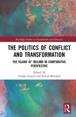 The Politics of Conflict and Transformation: The Island of Ireland in Comparative Perspective - cover