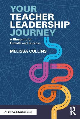 Your Teacher Leadership Journey: A Blueprint for Growth and Success - Melissa Collins - cover