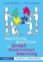 Amplifying Activities for Great Experiential Learning: 37 Practical and Proven Strategies