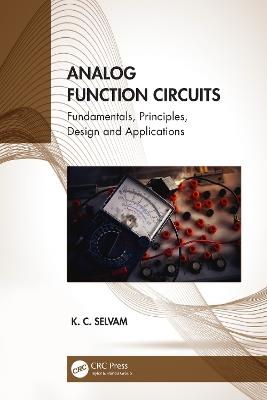 Analog Function Circuits: Fundamentals, Principles, Design and Applications - K. C. Selvam - cover