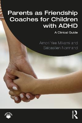 Parents as Friendship Coaches for Children with ADHD: A Clinical Guide - Amori Yee Mikami,Sébastien Normand - cover
