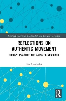 Reflections on Authentic Movement: Theory, Practice and Arts-Led Research - Eila Goldhahn - cover