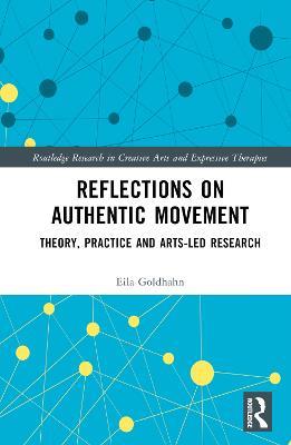 Reflections on Authentic Movement: Theory, Practice and Arts-Led Research - Eila Goldhahn - cover