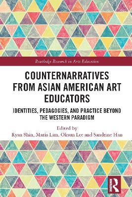 Counternarratives from Asian American Art Educators: Identities, Pedagogies, and Practice beyond the Western Paradigm - cover