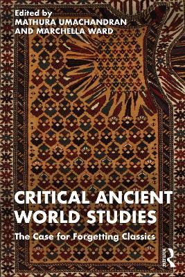 Critical Ancient World Studies: The Case for Forgetting Classics - cover