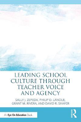 Leading School Culture through Teacher Voice and Agency - Sally J. Zepeda,Philip D. Lanoue,Grant M. Rivera - cover