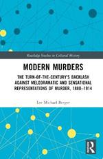 Modern Murders: The Turn-of-the-Century's Backlash Against Melodramatic and Sensational Representations of Murder, 1880–1914