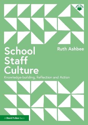 School Staff Culture: Knowledge-building, Reflection and Action - Ruth Ashbee - cover