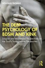 The Deep Psychology of BDSM and Kink: Jungian and Archetypal Perspectives on the Soul’s Transgressive Necessities
