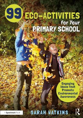 99 Eco-Activities for Your Primary School: Engaging Ideas that Promote Environmental Awareness - Sarah Watkins - cover