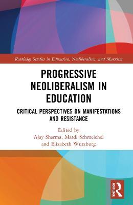 Progressive Neoliberalism in Education: Critical Perspectives on Manifestations and Resistance - cover