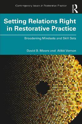 Setting Relations Right in Restorative Practice: Broadening Mindsets and Skill Sets - David B. Moore,Alikki Vernon - cover
