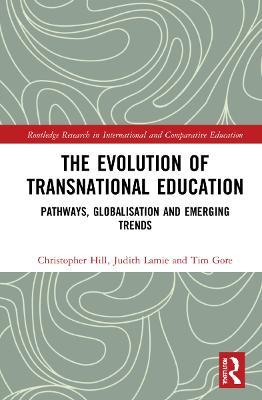 The Evolution of Transnational Education: Pathways, Globalisation and Emerging Trends - Christopher Hill,Judith Lamie,Tim Gore - cover
