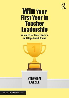 Win Your First Year in Teacher Leadership: A Toolkit for Team Leaders and Department Chairs - Stephen Katzel - cover