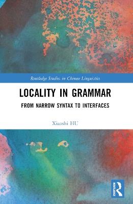 Locality in Grammar: From Narrow Syntax to Interfaces - Xiaoshi Hu - cover