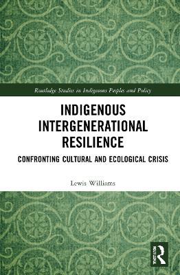 Indigenous Intergenerational Resilience: Confronting Cultural and Ecological Crisis - Lewis Williams - cover