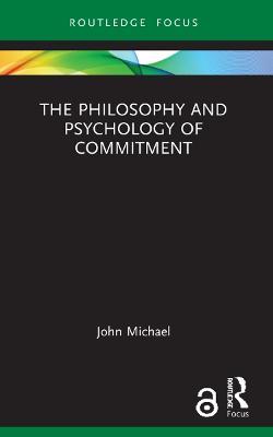 The Philosophy and Psychology of Commitment - John Michael - cover